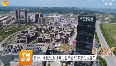 湖南卫视 | 株洲：中国动力谷自主创新园60多家企业复工