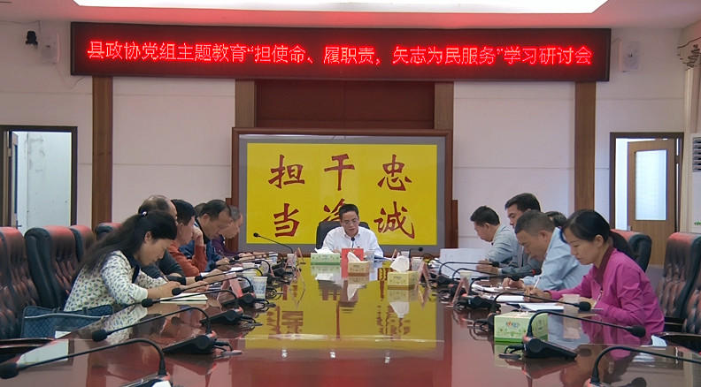 【不忘初心 牢记使命】县政协党组开展“担使命、履职责，矢志为民服务”学习研讨 