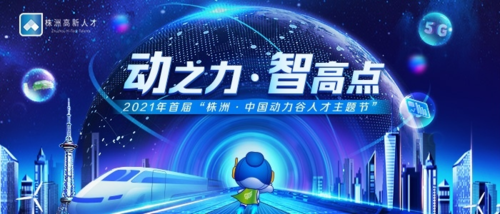 2021首届“株洲·中国动力谷人才主题节”