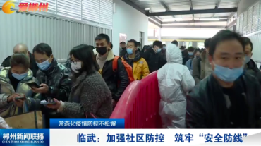 【郴州新闻联播】常态化疫情防控不松懈 临武：加强社区防控 筑牢“安全防线”