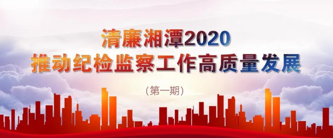 廉洁湘潭：湘潭纪检监察机关交出2020年硬核答卷
