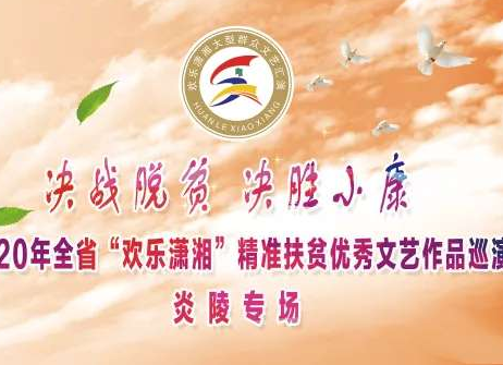炎陵专场即将开启！2020年全省“欢乐潇湘”精准扶贫优秀文艺作品巡演