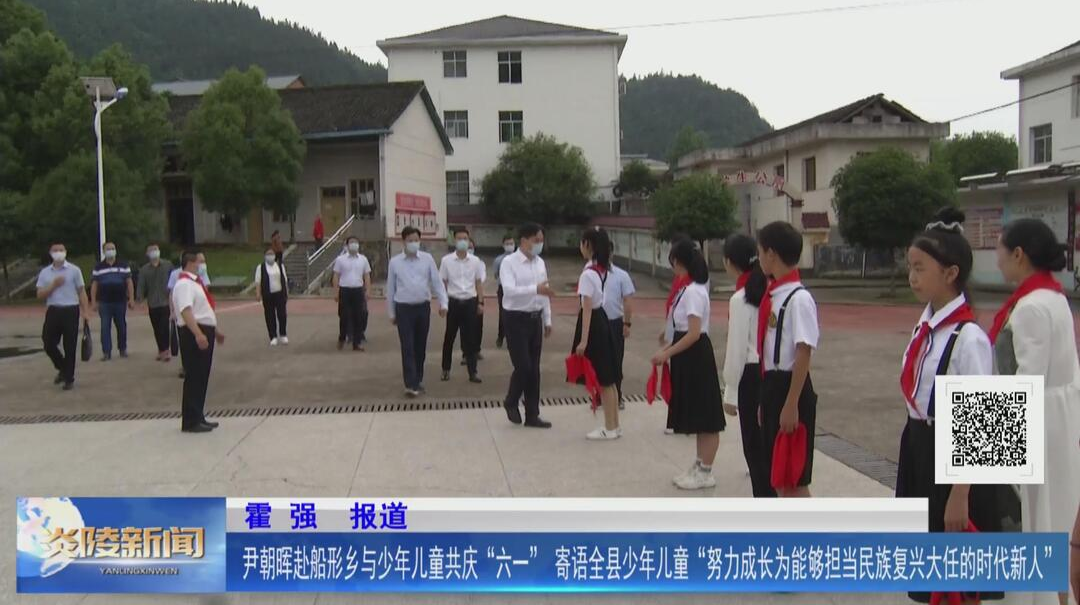 尹朝晖赴船形乡与少年儿童共庆“六一” 寄语全县少年儿童“努力成长为能够担当民族复兴大任的时代新人”【视频】