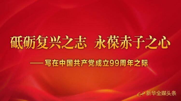 砥砺复兴之志　永葆赤子之心——写在中国共产党成立99周年之际