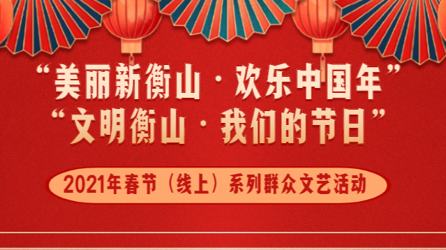 2021年衡山县春节(线上)系列群众文艺活动开始啦！