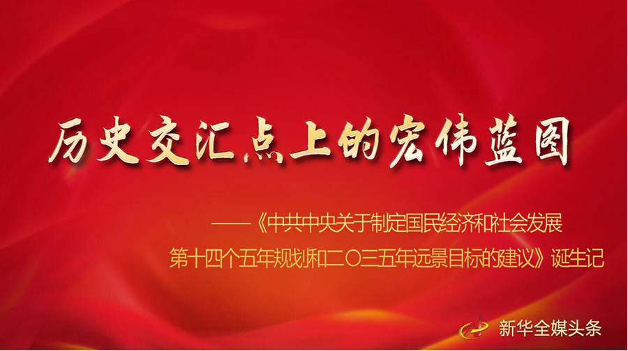 历史交汇点上的宏伟蓝图——《中共中央关于制定国民经济和社会发展第十四个五年规划和二〇三五年远景目标的建议》诞生记