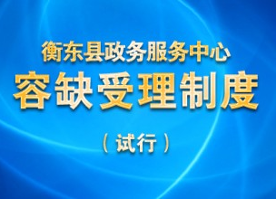 【衡东“放管服”】衡东县政务服务中心容缺受理制度（试行）