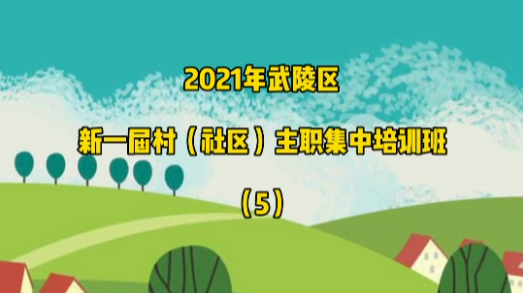 2021年武陵区新一届村（社区）主职集中培训班（5）