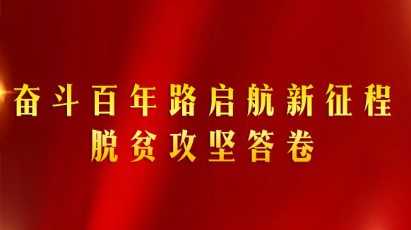 “奋斗百年路 启航新征程•脱贫攻坚答卷”