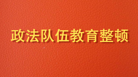 政法队伍教育整顿
