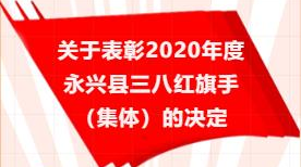 H5|关于表彰2020年度永兴县三八红旗手（集体）的决定