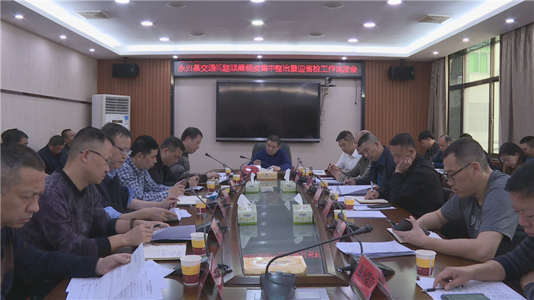 永兴县召开交通问题顽瘴痼疾集中整治迎全省督查工作调度会