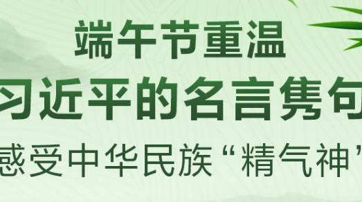 端午节重温习近平的名言隽句，感受中华民族“精气神”