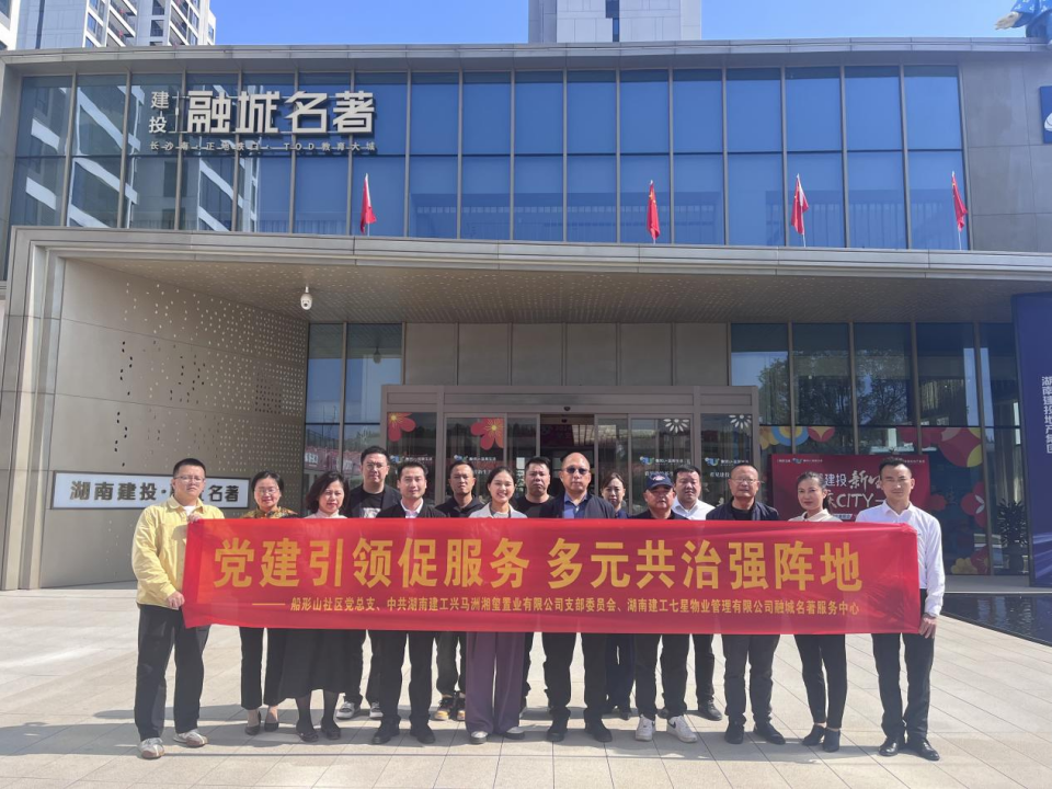 船形山社区与湖南建投·融城名著联合举办“党建引领促服务、多元共治强阵地”主题党日活动